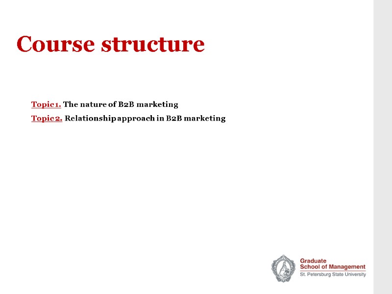 Course structure Topic 1. The nature of B2B marketing Topic 2. Relationship approach in